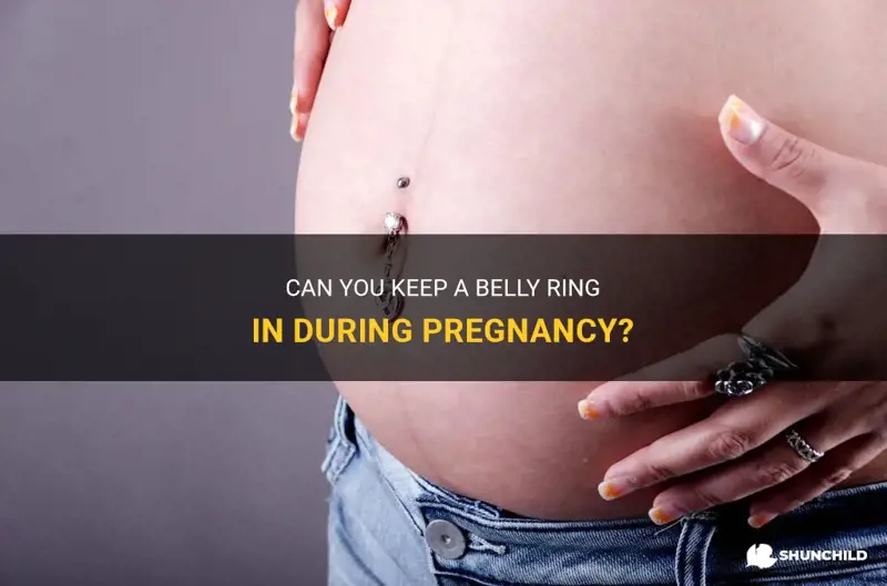 can you keep a belly ring in during pregnancy