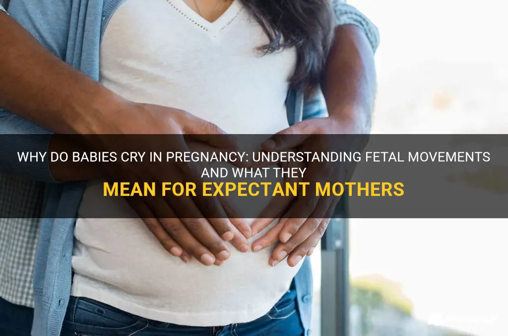 do babies cry in pregnancy